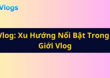 2Q Vlog Xu Hướng Nổi Bật Trong Thế Giới Vlog