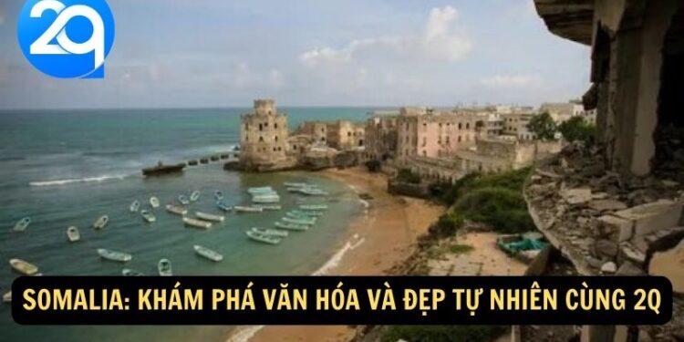 Somalia: Khám Phá Văn Hóa và Đẹp Tự Nhiên cùng 2q 4 Somalia (1)