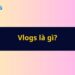 Vlogs là gì
