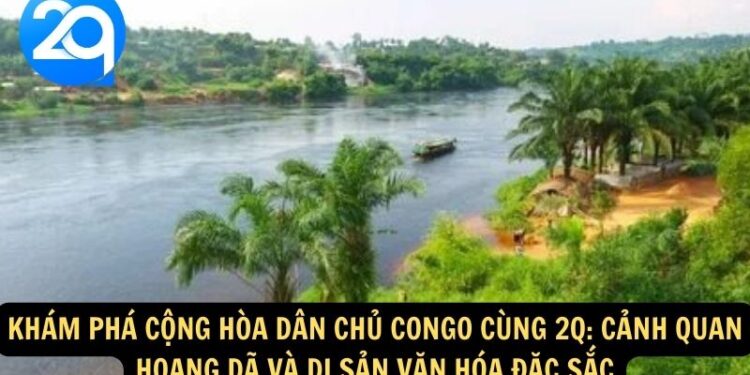 Khám Phá Cộng Hòa Dân Chủ Congo cùng 2q: Cảnh Quan Hoang Dã Và Di Sản Văn Hóa Đặc Sắc 4 cong hoa dan chu congo