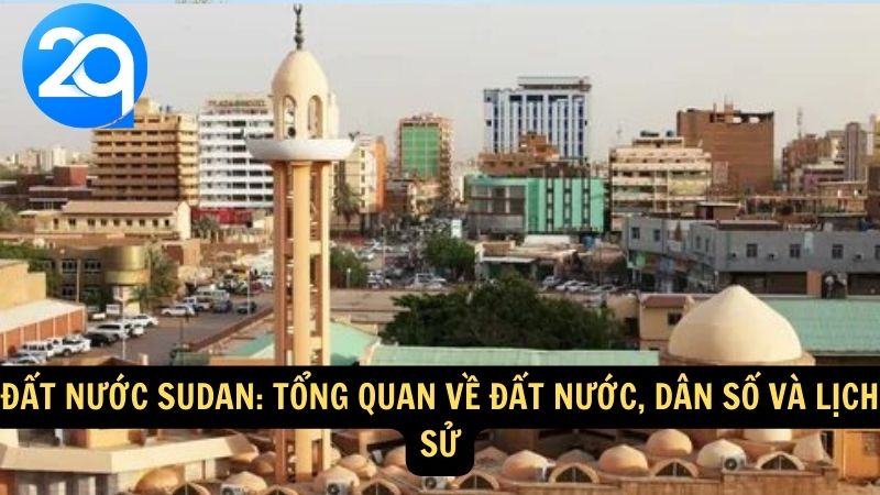 Đất nước Sudan: Tổng quan về đất nước, dân số và lịch sử