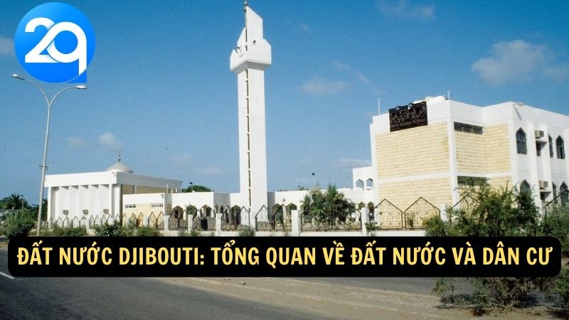 Đất nước Djibouti: Tổng quan về đất nước và dân cư