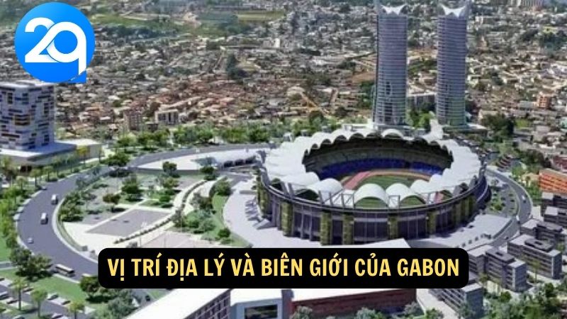 Vị trí địa lý và biên giới của Gabon