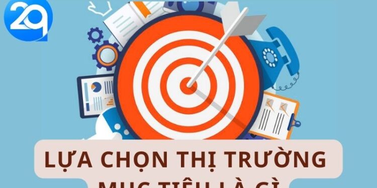 Lựa Chọn Thị Trường Mục Tiêu Là Gì: Hướng Dẫn Chi Tiết 4 Lua Chon Thi Truong Muc Tieu La Gi