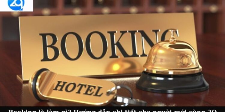 Booking là làm gì? Hướng dẫn chi tiết cho người mới cùng 2Q 4 booking la lam gi