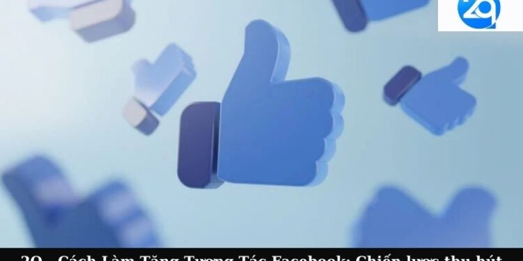 2Q - Cách Làm Tăng Tương Tác Facebook: Chiến lược thu hút 4 cach lam tang tuong tac facebook