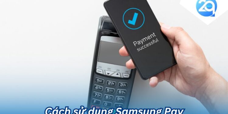 2Q - Cách sử dụng Samsung Pay: Thanh Toán Di Động Tiện Lợi 4 cach su dung samsung pay (4)