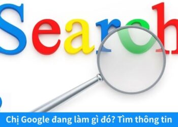 2Q – Chị Google đang làm gì đó? Sự thật thú vị bạn chưa biết