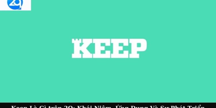 Keep Là Gì trên 2Q: Khái Niệm, Ứng Dụng Và Sự Phát Triển 4 keep la gi