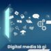 Digital media là gì?