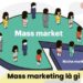Mass Marketing là gì? 4 Mass Marketing là gì?