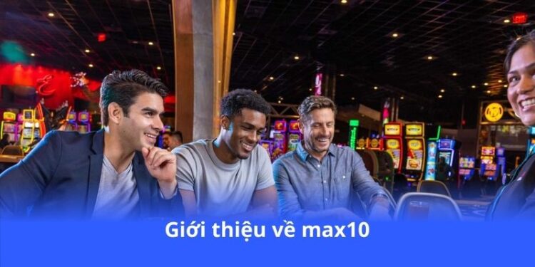 Max10 - Nhà cái cá cược với tỷ lệ hấp dẫn 2 gioi-thieu-ve-max10
