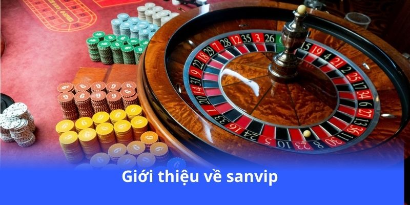 Sanvip – Chơi game nhận thưởng cực khủng mỗi ngày 3 gioi-thieu-ve-sanvip